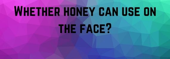 Whether honey can use on the face (Honey benefits for skin) healthy-myself.com